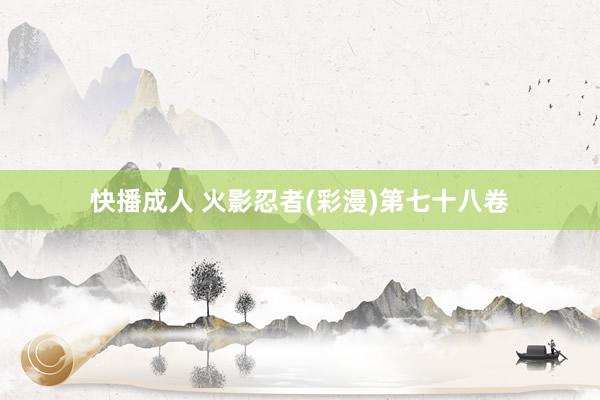 快播成人 火影忍者(彩漫)第七十八卷